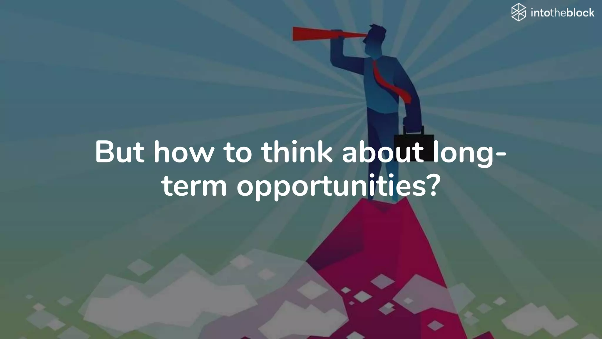 But how to think about long-
term opportunities?
 