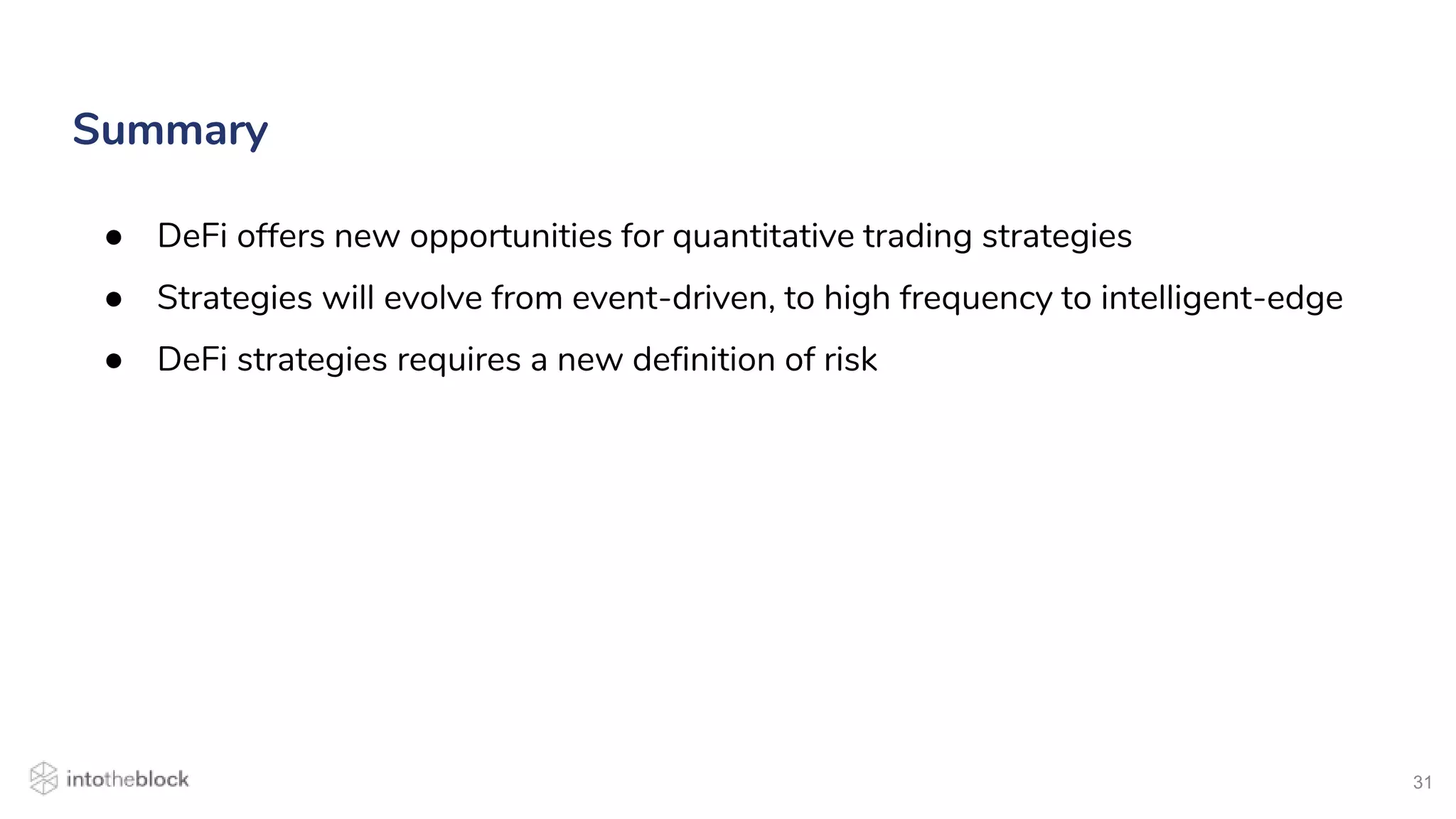 31
● DeFi offers new opportunities for quantitative trading strategies
● Strategies will evolve from event-driven, to high frequency to intelligent-edge
● DeFi strategies requires a new definition of risk
Summary
 