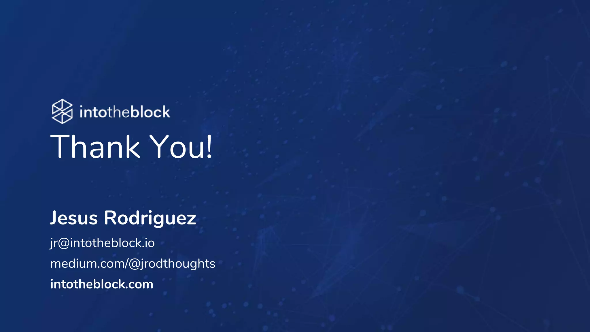 INTRODUCING
Jesus Rodriguez
jr@intotheblock.io
medium.com/@jrodthoughts
intotheblock.com
Thank You!
 