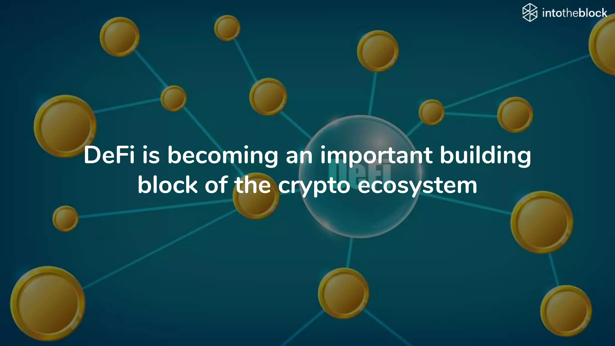 DeFi is becoming an important building
block of the crypto ecosystem
 