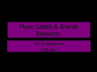 Music Labels & Brands Research   4D Productions ‘ Def jam’ 