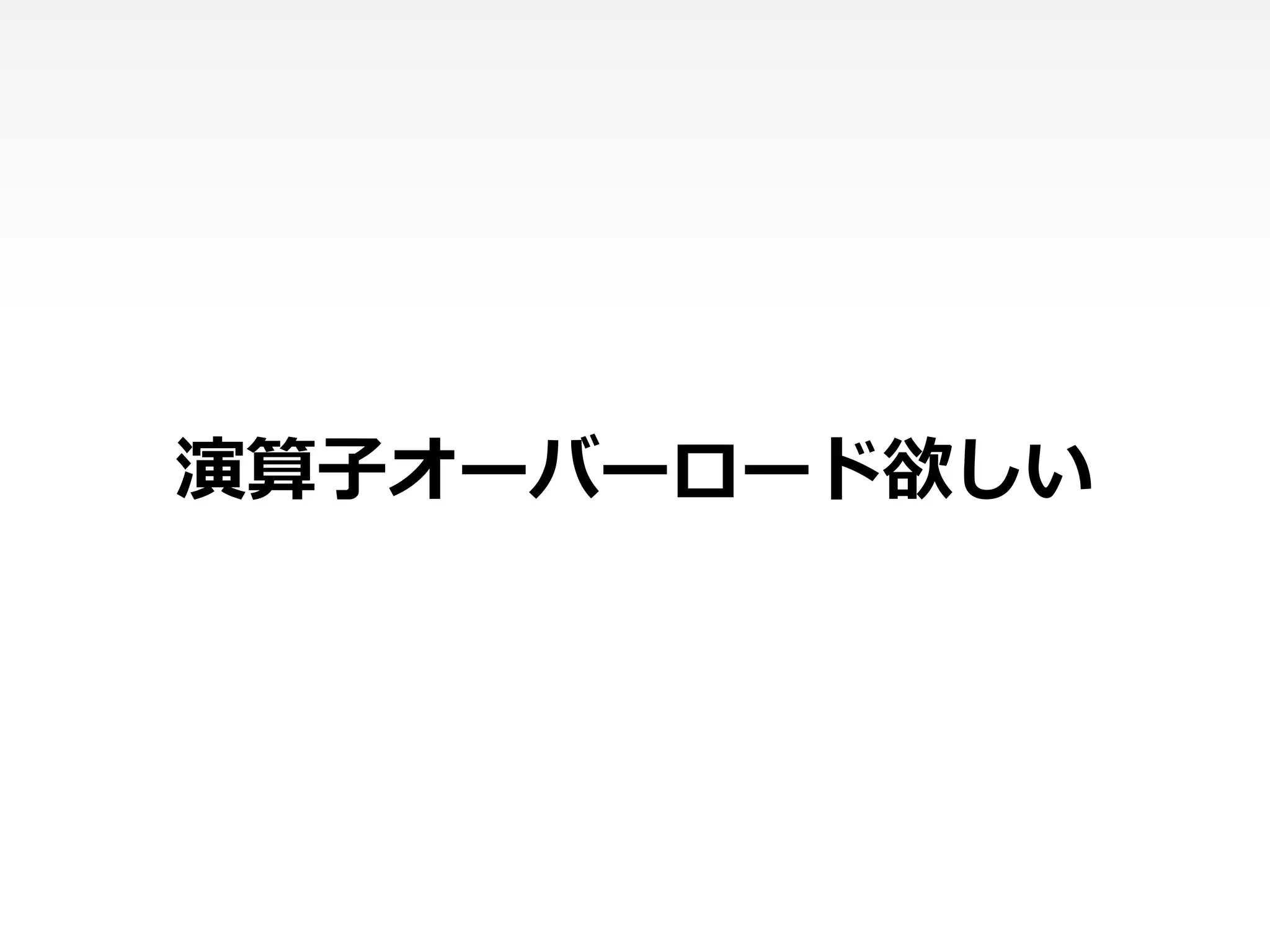 演算子オーバーロード欲しい
 