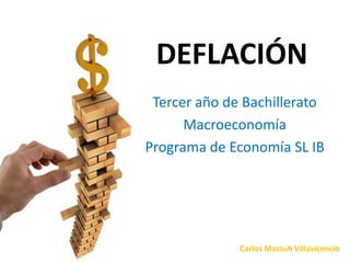Carlos Massuh Villavicencio
DEFLACIÓN
Tercer año de Bachillerato
Macroeconomía
Programa de Economía SL IB
 