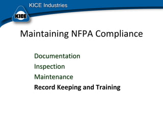 Maintaining NFPA Compliance
DocumentationDocumentation
InspectionInspection
MaintenanceMaintenance
Record Keeping and Training
 