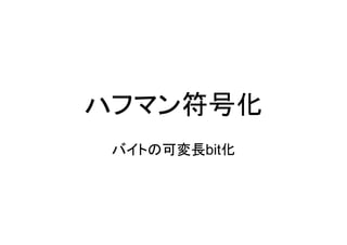 ハフマン符号化
 バイトの可変長bit化
 