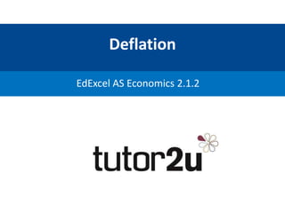 Deflation
EdExcel AS Economics 2.1.2
 