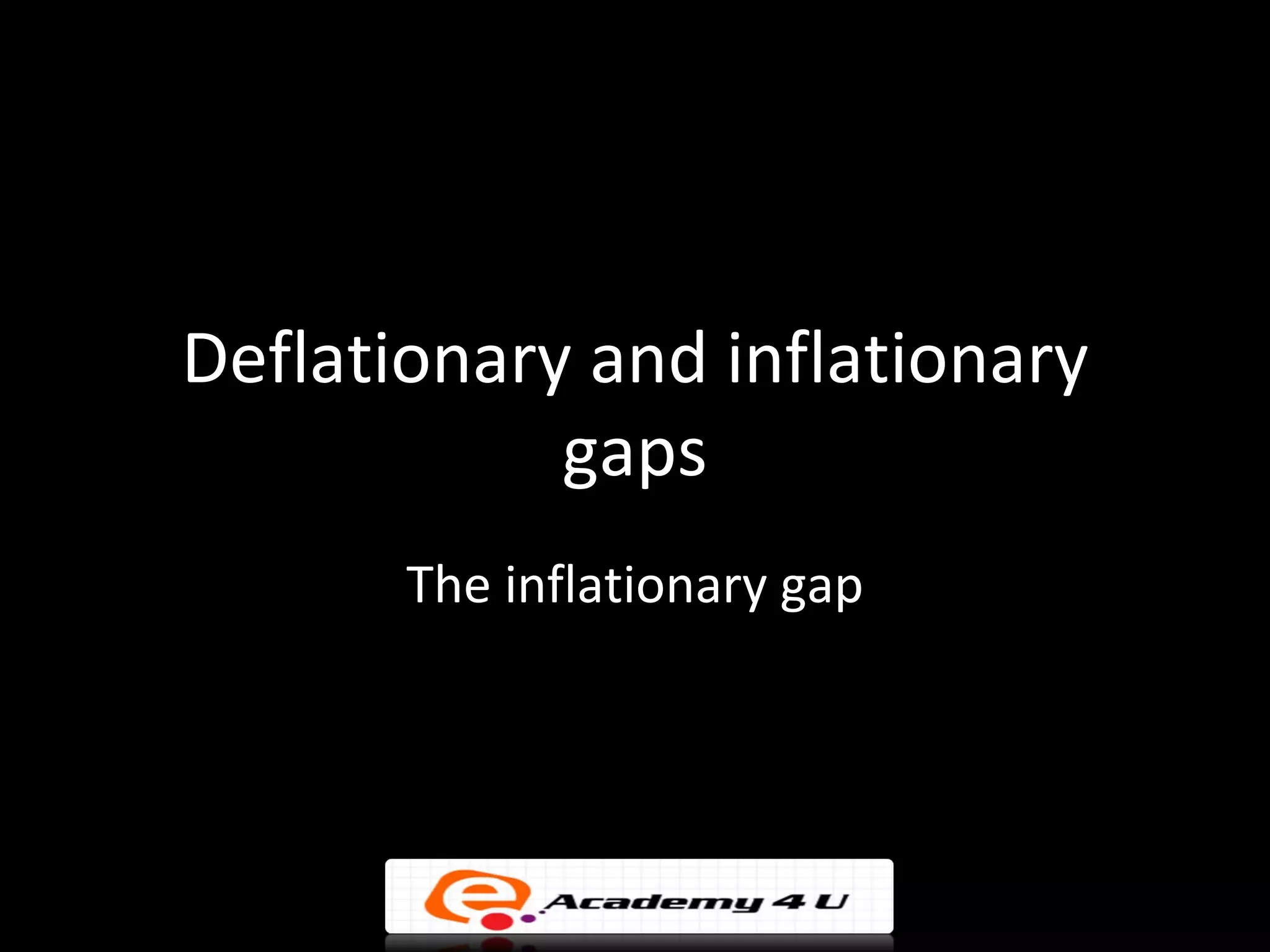 Deflationary and inflationary
            gaps
       The inflationary gap
 