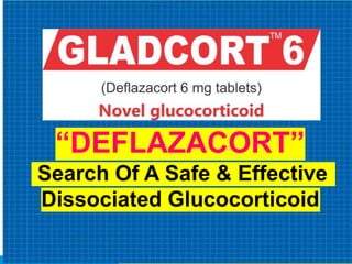 “DEFLAZACORT”
Search Of A Safe & Effective
Dissociated Glucocorticoid
 