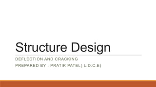 Structure Design
DEFLECTION AND CRACKING

PREPARED BY : PRATIK PATEL( L.D.C.E)

 