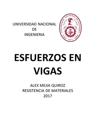 UNIVERSIDAD NACIONAL
DE
INGENIERIA
ESFUERZOS EN
VIGAS
ALEX MEJIA QUIROZ
RESISTENCIA DE MATERIALES
2017
 