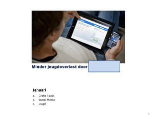 Januari
a. Gratis i-pads
b. Social Media
c. jeugd
2
 