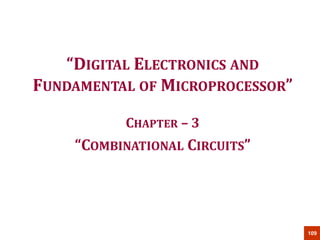 109
“DIGITAL ELECTRONICS AND
FUNDAMENTAL OF MICROPROCESSOR”
CHAPTER – 3
“COMBINATIONAL CIRCUITS”
 