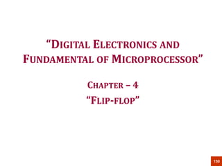 150
“DIGITAL ELECTRONICS AND
FUNDAMENTAL OF MICROPROCESSOR”
CHAPTER – 4
“FLIP-FLOP”
 