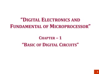 6
“DIGITAL ELECTRONICS AND
FUNDAMENTAL OF MICROPROCESSOR”
CHAPTER – 1
“BASIC OF DIGITAL CIRCUITS”
 