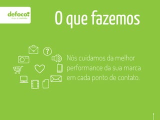 O que fazemos
 Nós cuidamos da melhor
 performance da sua marca
 em cada ponto de contato.
 