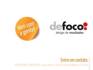 com
  Vem nte!
   a ge



                                         Entre em contato.
11 2452·1305 • 2852·0331 • www.defoco.com.br • defoco@defoco.com.br
 