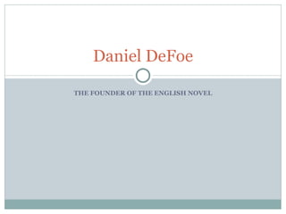 THE FOUNDER OF THE ENGLISH NOVEL Daniel DeFoe 