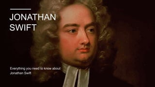 JONATHAN
SWIFT
Everything you need to know about
Jonathan Swift
 