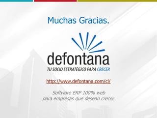 Muchas Gracias.
http://www.defontana.com/cl/
Software ERP 100% web
para empresas que desean crecer.
 