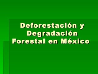 Deforestación y Degradación Forestal en México      