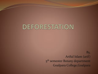 By,
Ariful Islam (arif)
5th semester Botany department
Goalpara College,Goalpara
 