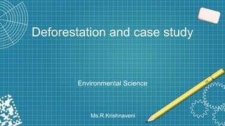 Deforestation and case study
Environmental Science
Ms.R.Krishnaveni
 