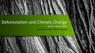 Deforestation and Climate Change
Name: Saurabh Patil
Fundamental of Climate change
 