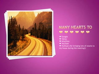 ❤ Google
❤ Yahoo
❤ AltaVista
❤ YouTube
❤ HuiXuan (for bringing lots of snacks to
my house during the meeting!)
 