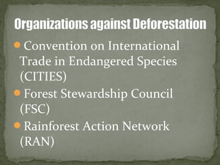Convention on International
Trade in Endangered Species
(CITIES)
Forest Stewardship Council
(FSC)
Rainforest Action Network
(RAN)
 