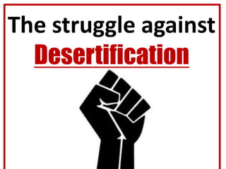 The struggle against
  Desertification
 