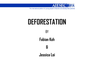 DEFORESTATION BY Fabian Koh & Jessica Loi 