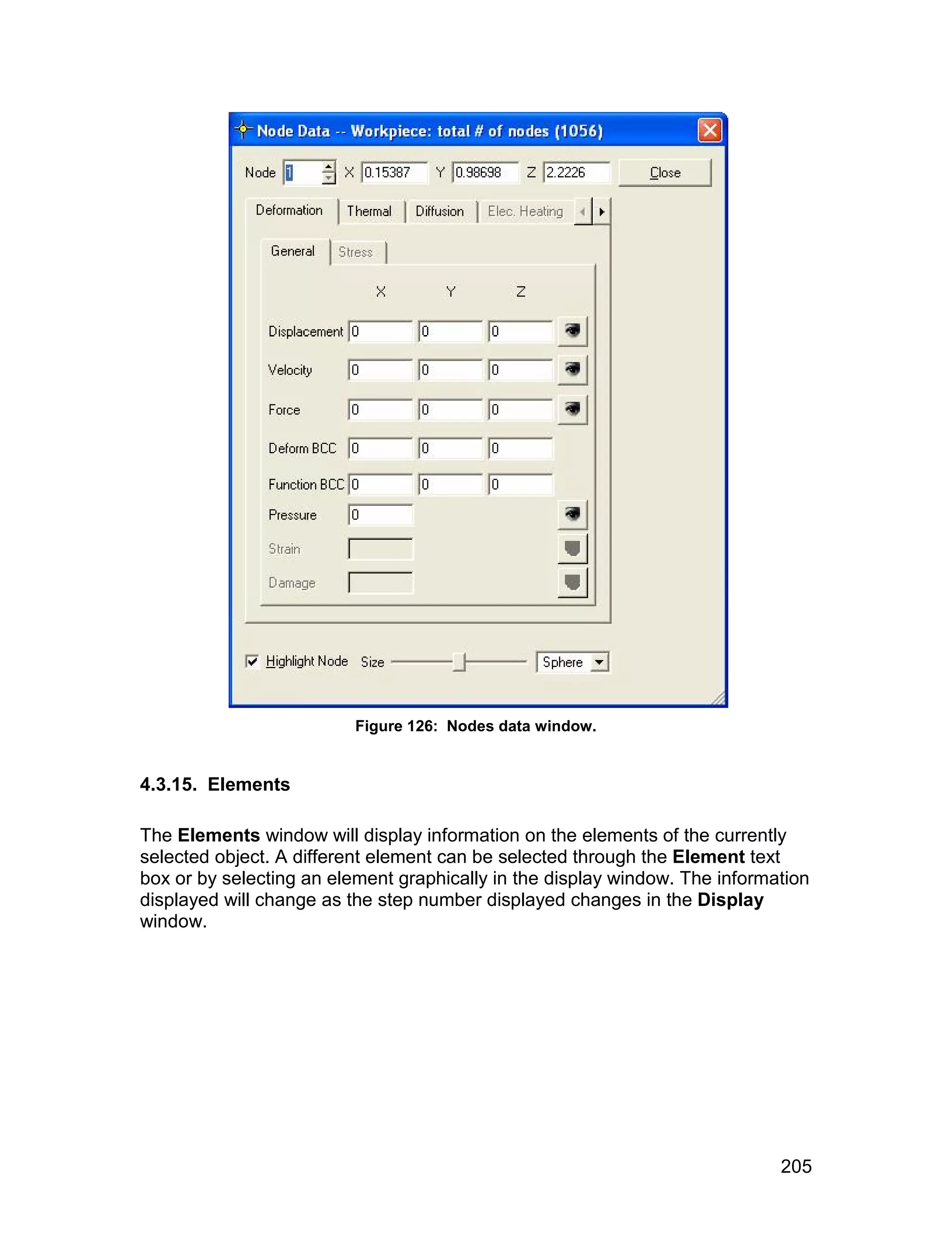 Figure 126: Nodes data window.


4.3.15. Elements

The Elements window will display information on the elements of the currently
selected object. A different element can be selected through the Element text
box or by selecting an element graphically in the display window. The information
displayed will change as the step number displayed changes in the Display
window.




                                                                             205
 