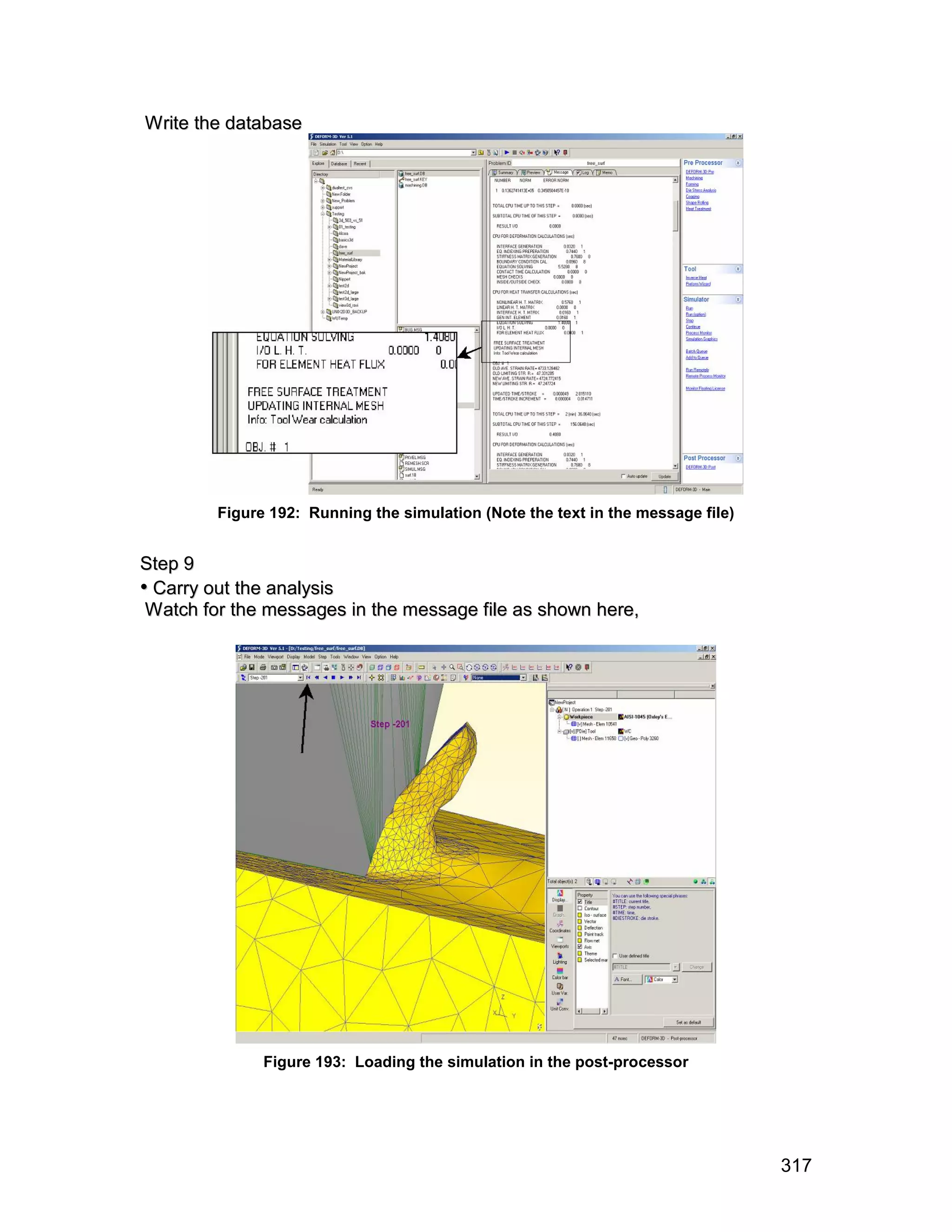 W rite the database




         Figure 192: Running the simulation (Note the text in the message file)


S te p 9
• Carry out the analysis
 W atch for the messages in the message file as shown here,




               Figure 193: Loading the simulation in the post-processor




                                                                                  317
 