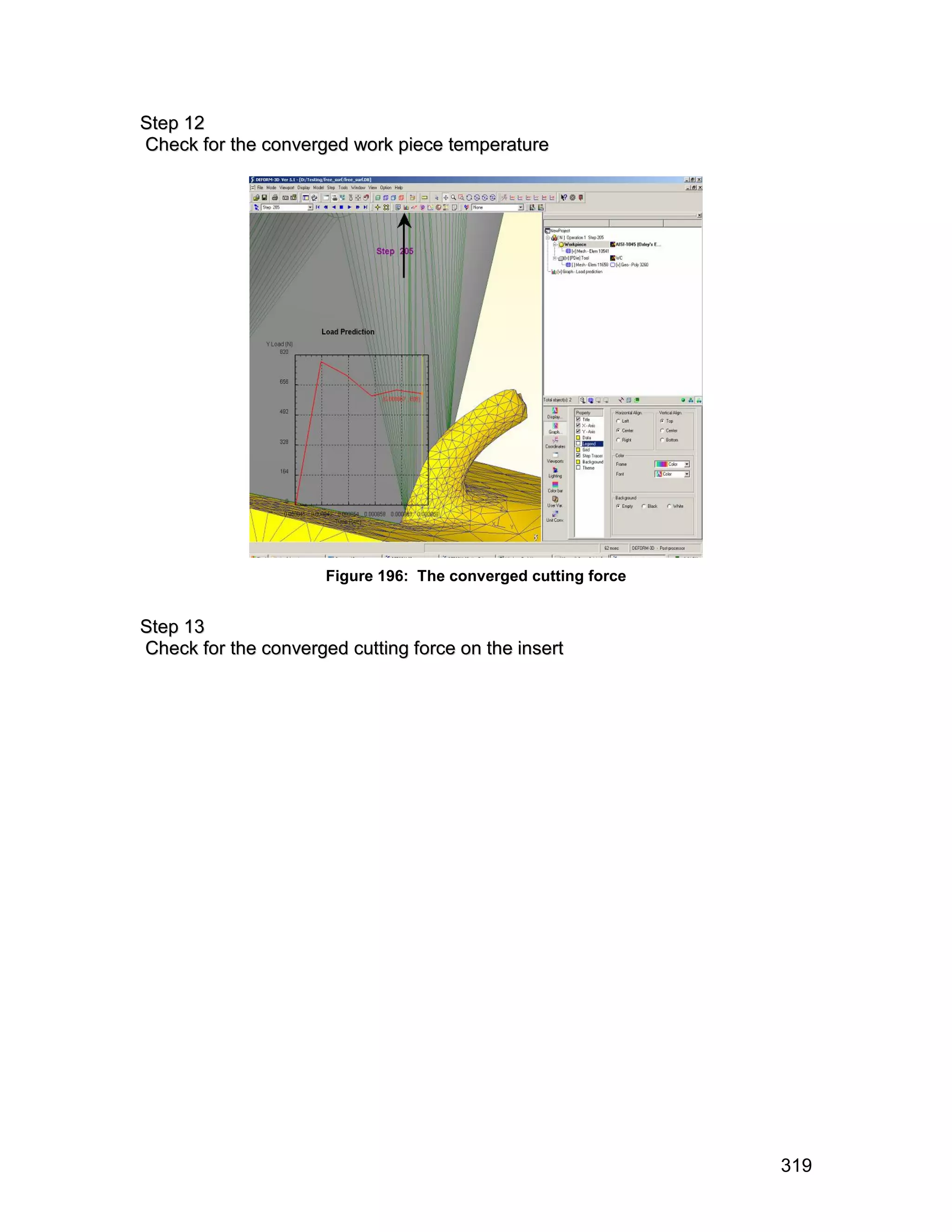 S te p 1 2
Check for the converged work piece temperature




                      Figure 196: The converged cutting force


S te p 1 3
Check for the converged cutting force on the insert




                                                                319
 