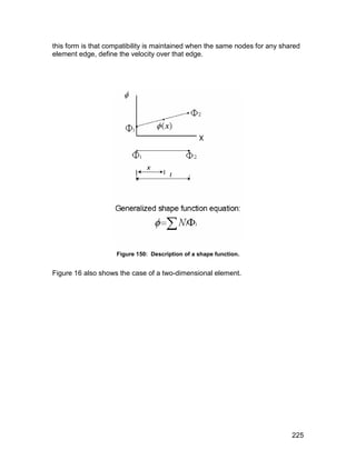 this form is that compatibility is maintained when the same nodes for any shared
element edge, define the velocity over that edge.




                    Figure 150: Description of a shape function.


Figure 16 also shows the case of a two-dimensional element.




                                                                             225
 