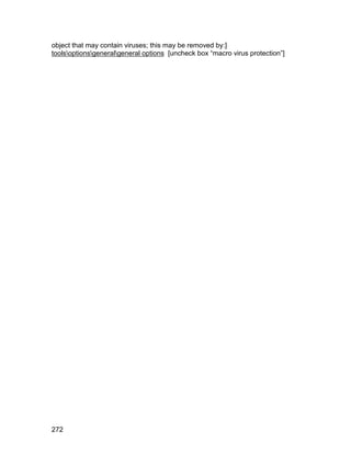 object that may contain viruses; this may be removed by:]
toolsoptionsgeneralgeneral options [uncheck box “macro virus protection”]




272
 