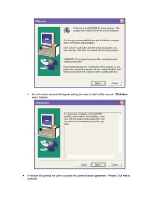  
An information window will appear asking the user to refer to this manual. Click Next
when finished.
• A window will prompt the user to accept the current license agreement. Please Click Yes to
continue.
 