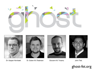 ghost-fet.org
Dr. Kasper Hornbæk Dr. Esben W. Pedersen Giovanni M. Troiano John Tiab
 