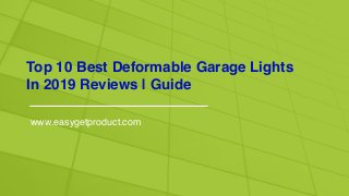 Top 10 Best Deformable Garage Lights 
In 2019 Reviews | Guide
www.easygetproduct.com
 