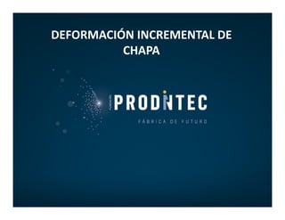 DEFORMACIÓN INCREMENTAL DE
          CHAPA
 