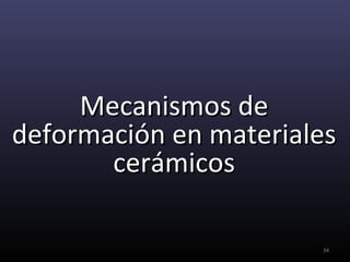 Mecanismos de
deformación en materiales
       cerámicos

                       34
 