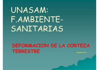 UNASAM:
F.AMBIENTE-
SANITARIAS
DEFORMACION DE LA CORTEZA
TERRESTRE RALOCK-2016-I
 