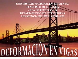 UNIVERSIDAD NACIONAL EXPERIMENTAL
FRANCISCO DE MIRANDA
AREA DE TECNOLOGIA
DEPARTAMENTO DE ESTRUCTURAS
RESISTENCIA DE LOS MATERIALES
 