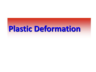 Plastic Deformation
 