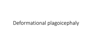 Deformational plagoicephaly
 