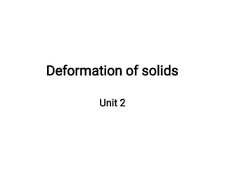 Deformation of solids
Unit 2
 