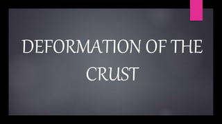 DEFORMATION OF THE
CRUST
 