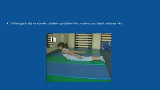 4. Iz ležećeg položaja na stomaku podižemo gornji deo tela u nazad uz opružanje i podizanje ruku.
 