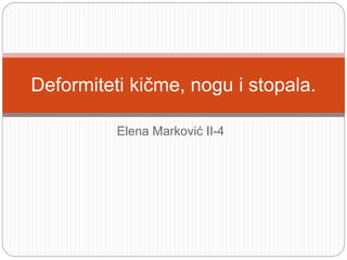 Elena Marković II-4
Deformiteti kičme, nogu i stopala.
 