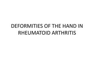 DEFORMITIES OF THE HAND IN
RHEUMATOID ARTHRITIS
 